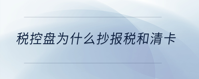 稅控盤為什么抄報(bào)稅和清卡？