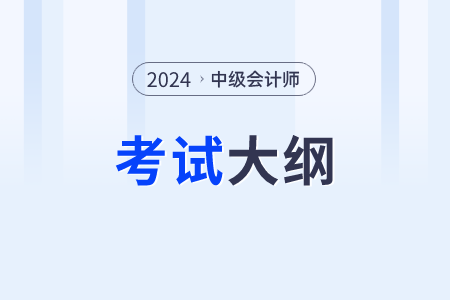 2024年中級會計實務(wù)考試大綱已經(jīng)公布了嗎？