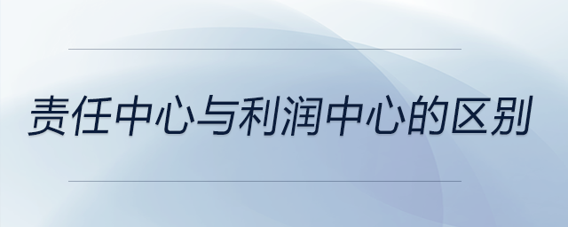 責(zé)任中心與利潤中心的區(qū)別