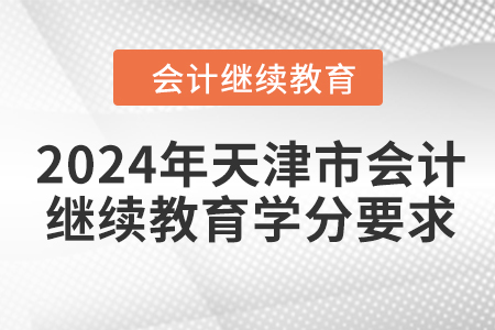 2024年天津市會(huì)計(jì)繼續(xù)教育學(xué)分要求