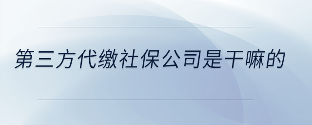 第三方代繳社保公司是干嘛的？