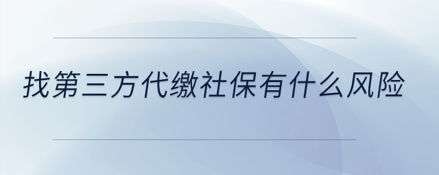 找第三方代繳社保有什么風(fēng)險？