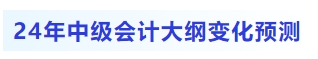 2024年中級會計大綱都有哪些變化預測？考生目前如何備考？