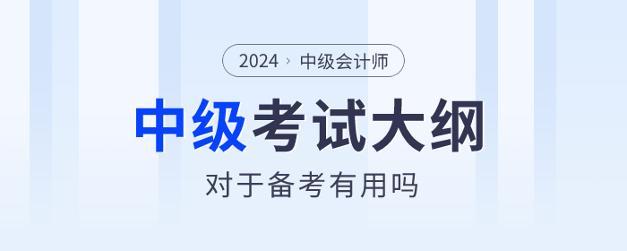 2024年中級會計(jì)師考試大綱有什么用？何時發(fā)布？