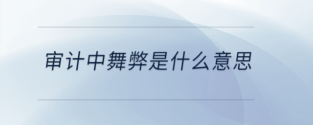 審計(jì)中舞弊是什么意思？