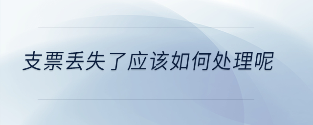 支票丟失了應(yīng)該如何處理呢？