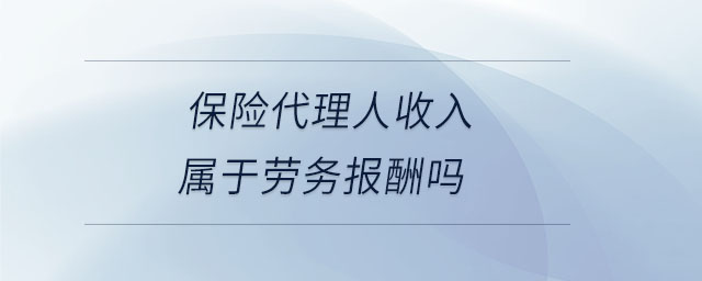 保險(xiǎn)代理人收入屬于勞務(wù)報(bào)酬嗎