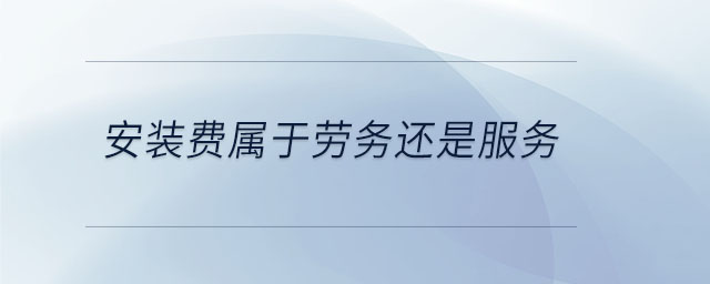 安裝費屬于勞務還是服務