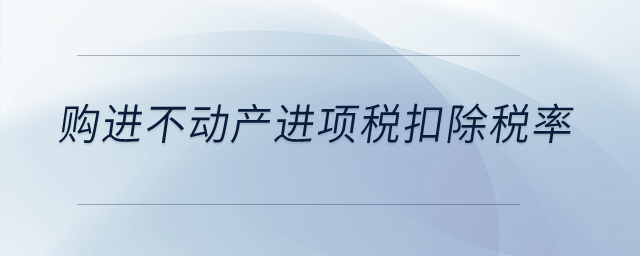 購進不動產(chǎn)進項稅扣除稅率是多少？
