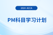 2024年accaPM科目學(xué)習(xí)計劃！速覽！
