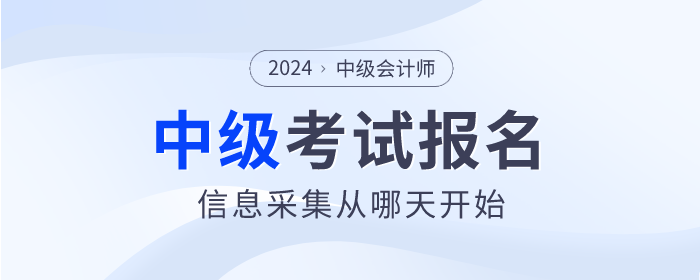 2024年中級會計考試信息采集從哪天開始？