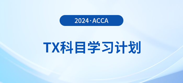 2024年accaTX科目學(xué)習(xí)計劃！新手必看！