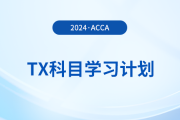 2024年accaTX科目學(xué)習(xí)計劃！新手必看！