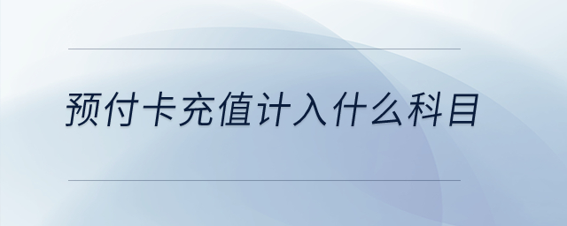 預(yù)付卡充值計(jì)入什么科目？