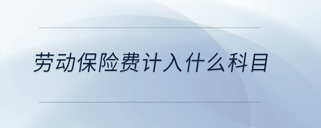 勞動(dòng)保險(xiǎn)費(fèi)計(jì)入什么科目？