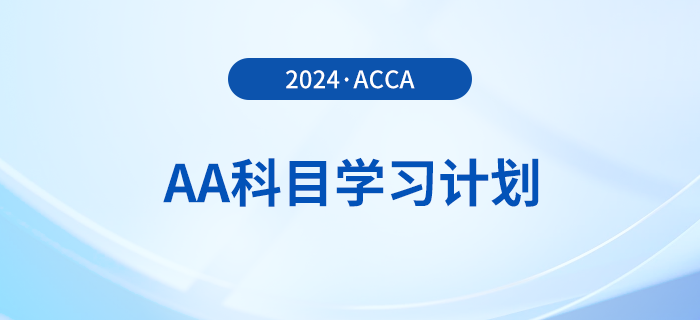 2024年accaAA科目學(xué)習(xí)計(jì)劃！立即領(lǐng)??！