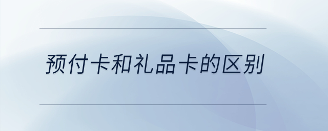 預(yù)付卡和禮品卡的區(qū)別？