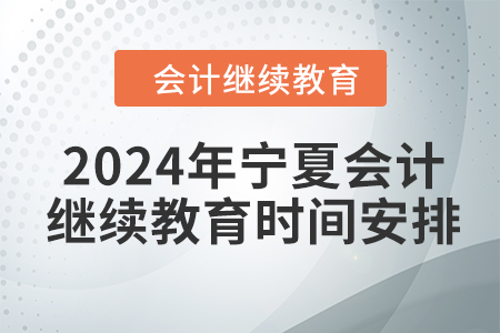 2024年寧夏回族自治區(qū)會(huì)計(jì)繼續(xù)教育時(shí)間安排