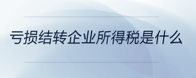 虧損結轉企業(yè)所得稅是什么