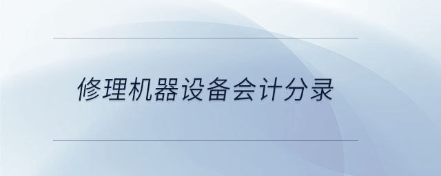 修理機(jī)器設(shè)備會計分錄