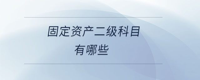 固定資產(chǎn)二級(jí)科目有哪些