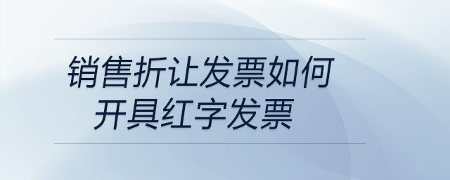 銷售折讓發(fā)票如何開具紅字發(fā)票