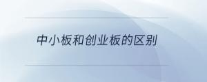 中小板和創(chuàng)業(yè)板的區(qū)別