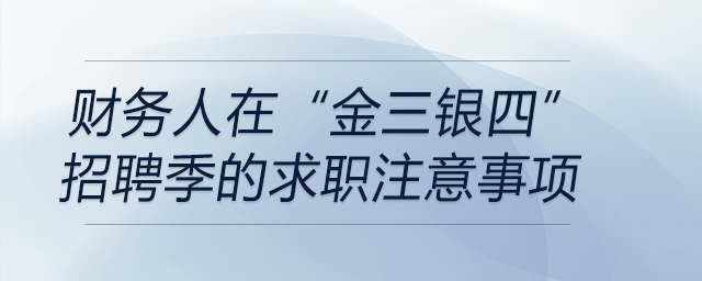 財(cái)務(wù)人在“金三銀四”招聘季的求職注意事項(xiàng)