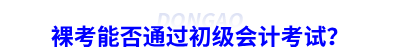 裸考能否通過(guò)初級(jí)會(huì)計(jì)考試？