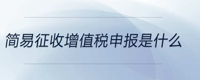 簡易征收增值稅申報是什么
