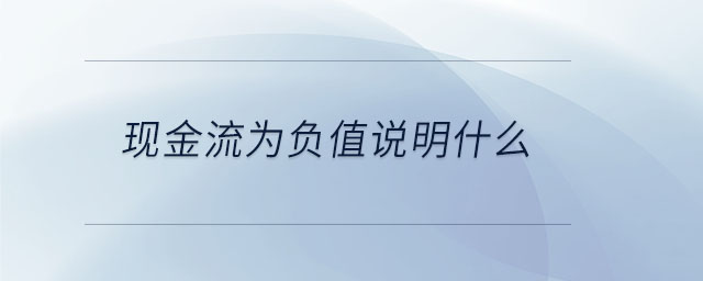 現(xiàn)金流為負(fù)值說明什么