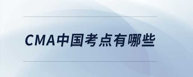 cma中國(guó)考點(diǎn)有哪些
