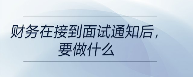 財(cái)務(wù)在接到面試通知后，要做什么