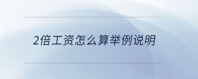 2倍工資怎么算舉例說(shuō)明