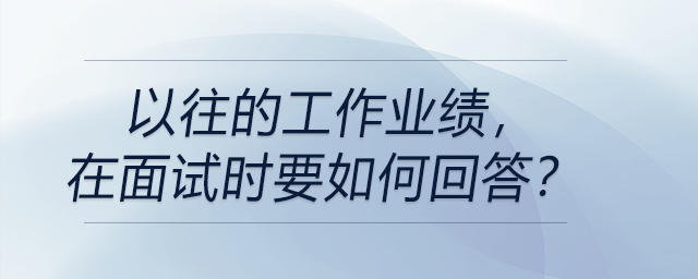 以往的工作業(yè)績，在面試時要如何回答？