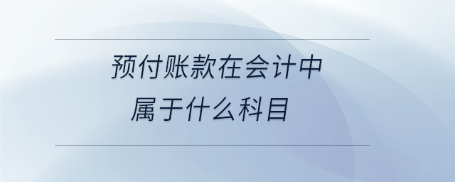 預(yù)付賬款在會(huì)計(jì)中屬于什么科目
