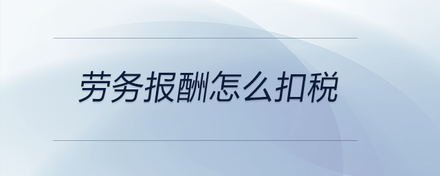 勞務(wù)報(bào)酬怎么扣稅