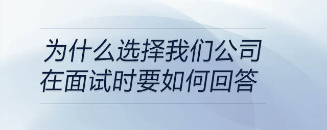 為什么選擇我們公司？在面試時(shí)要如何回答