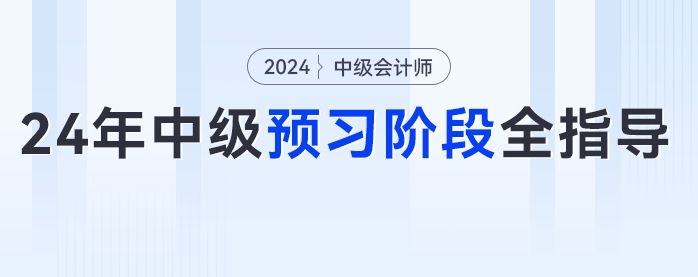 2024年中級(jí)會(huì)計(jì)預(yù)習(xí)階段全指導(dǎo)！從知識(shí)學(xué)習(xí)到章節(jié)練習(xí)，跟著學(xué)錯(cuò)不了！