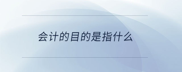 會計(jì)的目的是指什么