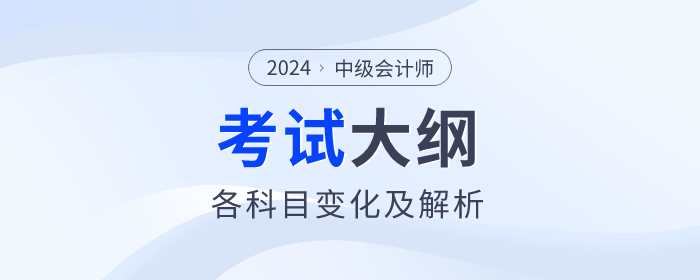 2024年中級會計各科目考試大綱變化解析！一鍵收藏！