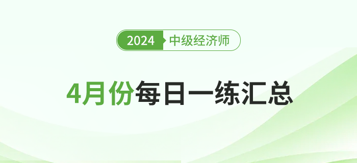 2024年中級(jí)經(jīng)濟(jì)師4月份每日一練匯總