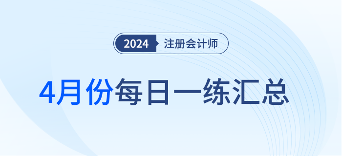 2024年注冊(cè)會(huì)計(jì)師4月每日一練匯總