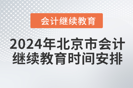2024年北京市會(huì)計(jì)繼續(xù)教育時(shí)間安排