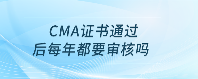 cma證書(shū)通過(guò)后每年都要審核嗎