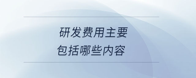 研發(fā)費用主要包括哪些內容