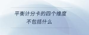 平衡計分卡的四個維度不包括什么