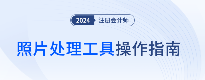 教你處理注會(huì)報(bào)名照！官方照片處理工具操作指南