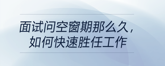 面試問(wèn)空窗期那么久，如何快速勝任工作