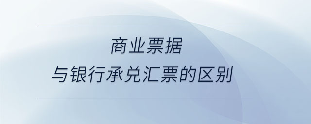 商業(yè)票據與銀行承兌匯票的區(qū)別